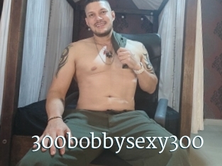 300bobbysexy300