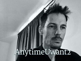 AnytimeUwant2