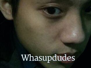 Whasupdudes